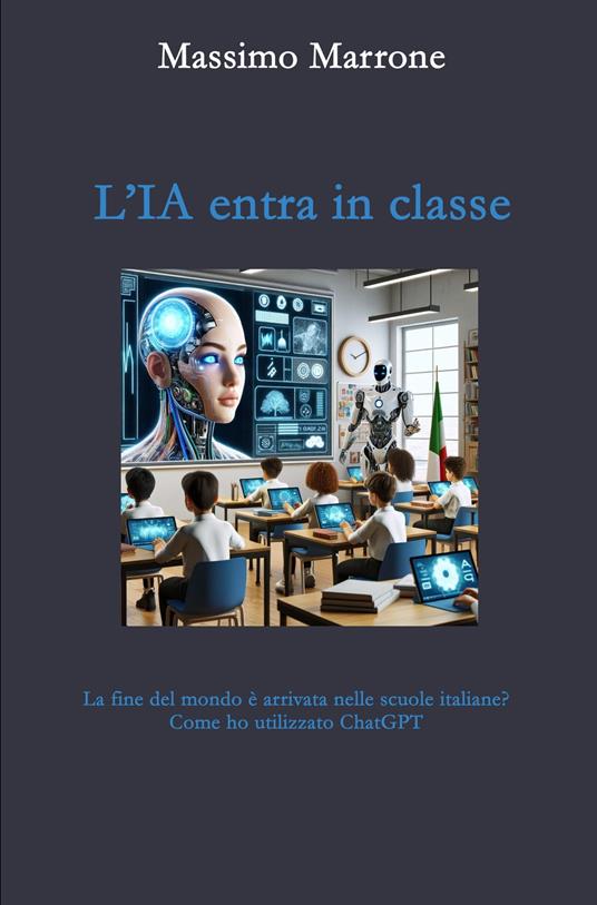 L'IA entra in classe. La fine del mondo è arrivata nelle scuole italiane? Come ho utilizzato ChatGPT - Massimo Marrone - copertina