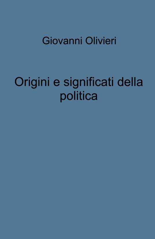 Origini e significati della politica - Giovanni Olivieri - copertina