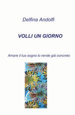 Volli un giorno. Amare il tuo sogno lo rende già concreto
