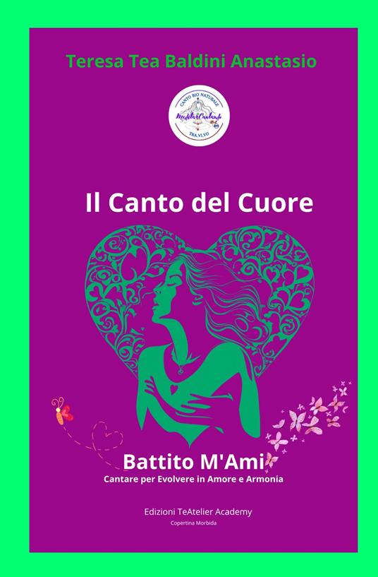 I Canto del cuore. Battito m'ami cantare per evolvere in amore e armonia. Manuale per la crescita personale - Teresa Tea Baldini Anastasio - copertina