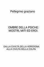 Ombre della psiche: mostri, miti ed eroi. Dalla civiltà della vergogna alla civiltà della colpa