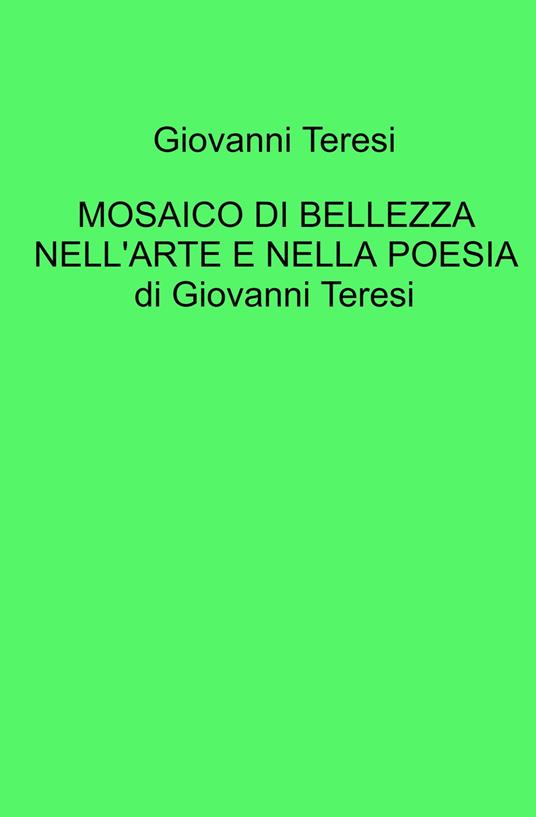 Mosaico di bellezza nell'arte e nella poesia di Giovanni Teresi - Giovanni Teresi - copertina