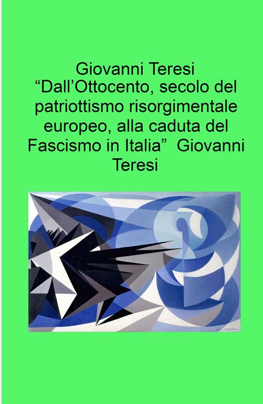 «Dall'Ottocento, secolo del patriottismo risorgimentale europeo, alla caduta del fascismo in Italia» - Giovanni Teresi - copertina
