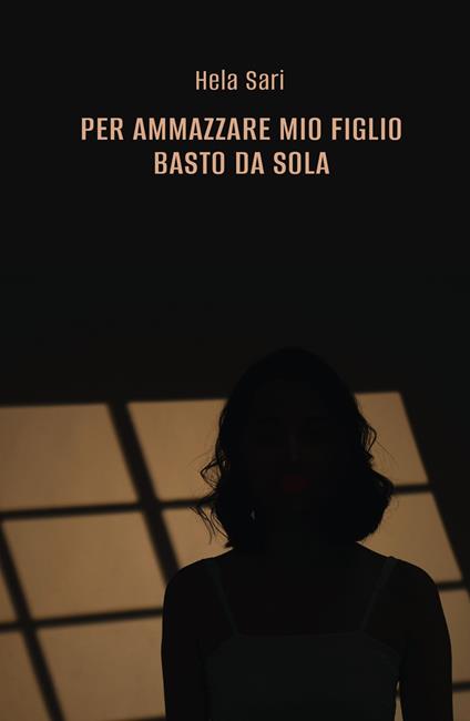 Per ammazzare mio figlio basto da sola - Hela Sari - ebook