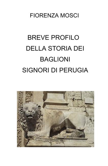 Breve profilo della storia dei Baglioni signori di Perugia - Fiorenza Mosci - copertina