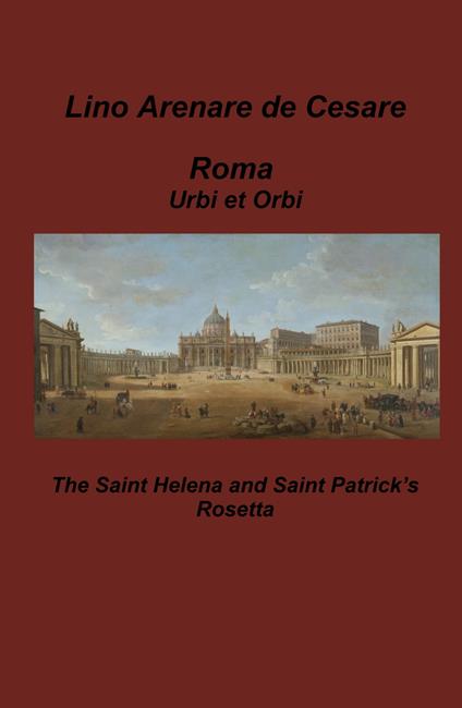 Roma Urbi et Orbi. The Saint Helena and Saint Patrick's Rosetta - Lino Arenare Zullo - copertina