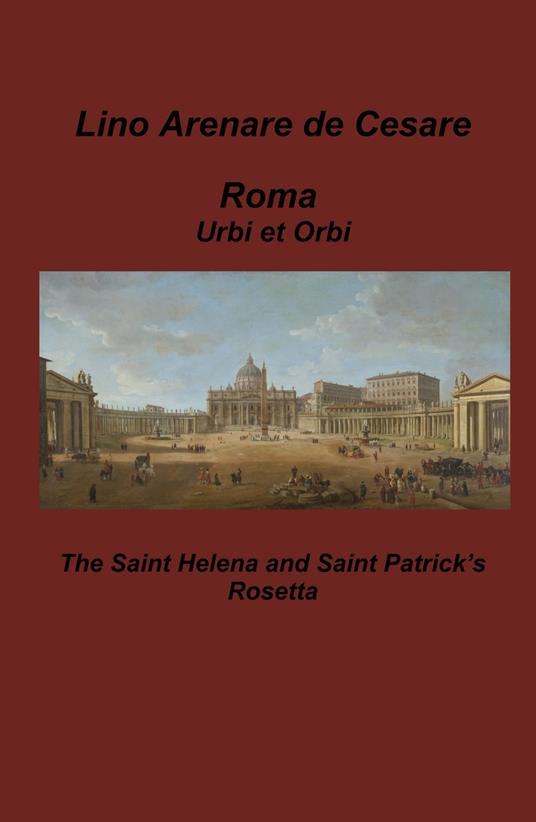 Roma Urbi et Orbi. The Saint Helena and Saint Patrick's Rosetta - Lino Arenare Zullo - copertina