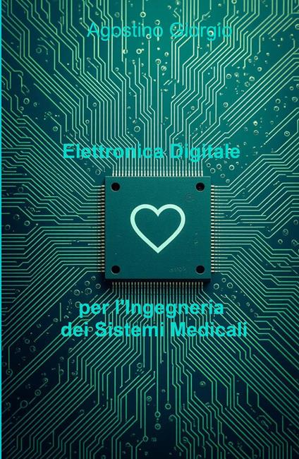 Elettronica Digitale Per l'Ingegneria Dei Sistemi Medicali - Giorgio Agostino - copertina