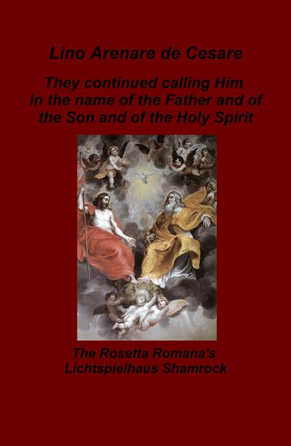 They continued calling Him in the name of the Father and of the Son and of the Holy Spirit. The Rosetta Romana's Lichtspielhaus Shamrock - Lino Arenare Zullo - copertina