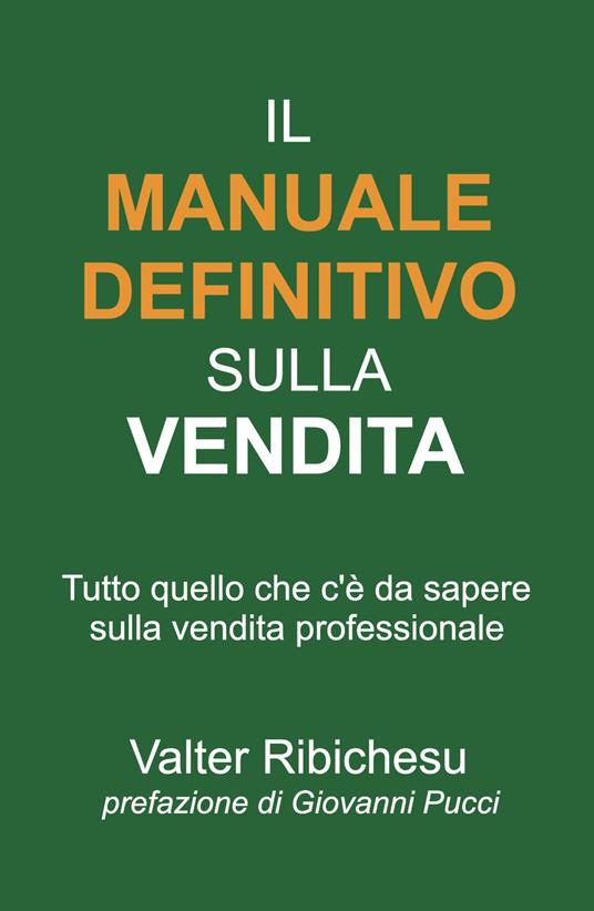 Il manuale definitivo sulla vendita. Tutto quello che c'è da sapere sulla vendita professionale - Valter Ribichesu - copertina