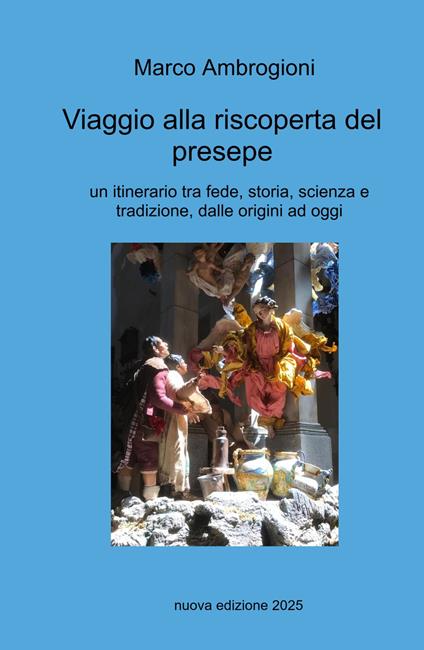 Viaggio alla riscoperta del presepe. Un itinerario tra fede, storia, scienza e tradizione dalle origini ad oggi - Marco Ambrogioni - copertina