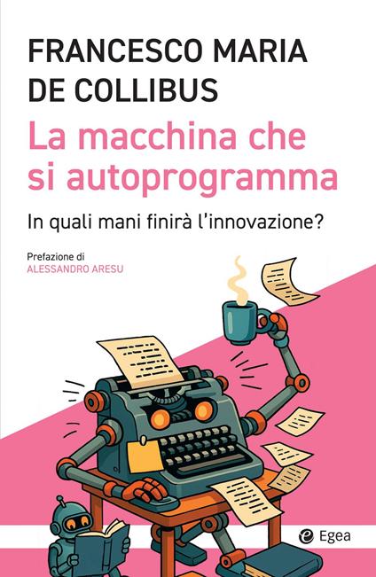 La macchina che si autoprogramma. In quali mani finirà l'innovazione? - Francesco M. De Collibus - ebook