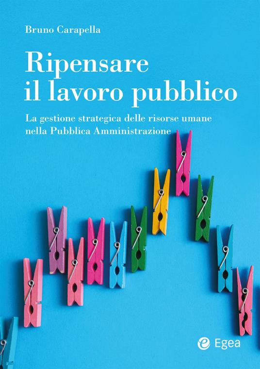 Ripensare il lavoro pubblico. La gestione strategica delle risorse umane nella Pubblica Amministrazione - Bruno Carapella - ebook