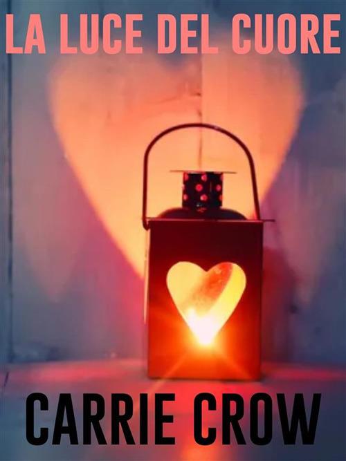 La luce del cuore - Carrie Crow - ebook