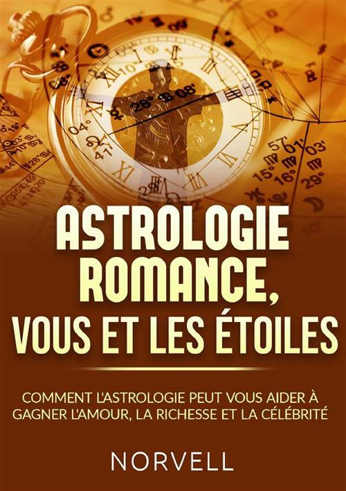 Astrologie romance, vous et les étoiles. Comment l'astrologie peut vous aider à gagner l'amour, la richesse et la célébrité - Norvell - copertina
