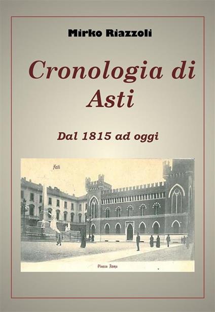 Cronologia di Asti. Dal 1815 ad oggi - Mirko Riazzoli - ebook