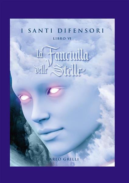 La fanciulla delle stelle. I santi difensori. Vol. 6 - Carlo Grilli - copertina