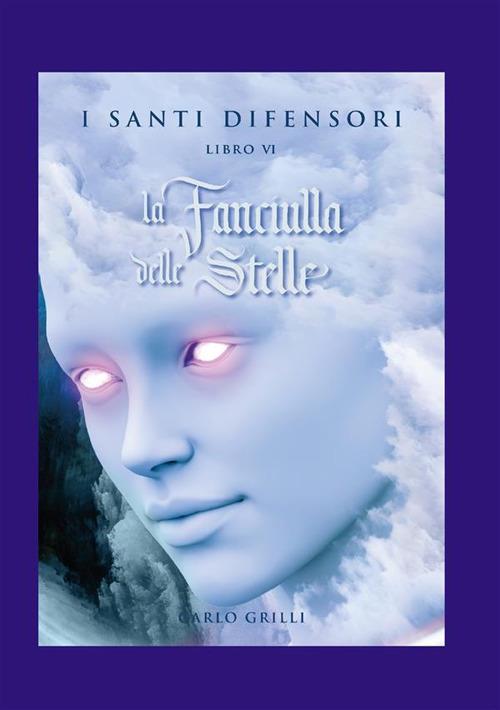 La fanciulla delle stelle. I santi difensori. Vol. 6 - Carlo Grilli - copertina