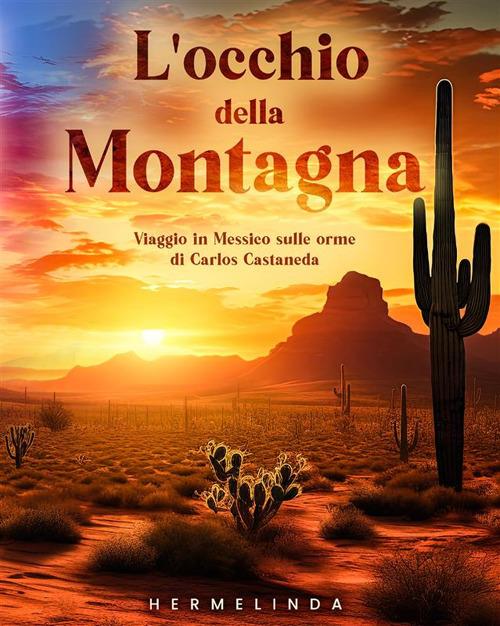 L'occhio della montagna. Viaggio in Messico sulle orme di Carlos Castaneda - Hermelinda - copertina