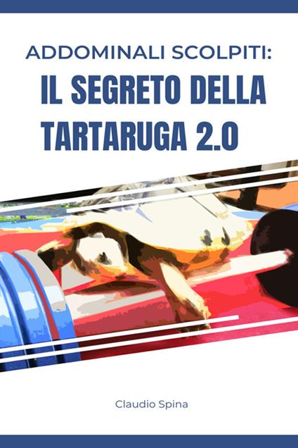 Addominali scolpiti: il segreto della tartaruga 2.0 - Claudio Spina - ebook