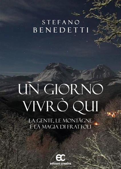 Un giorno vivrò qui. La gente, le montagne e la magia di Frattoli - Stefano Benedetti - ebook