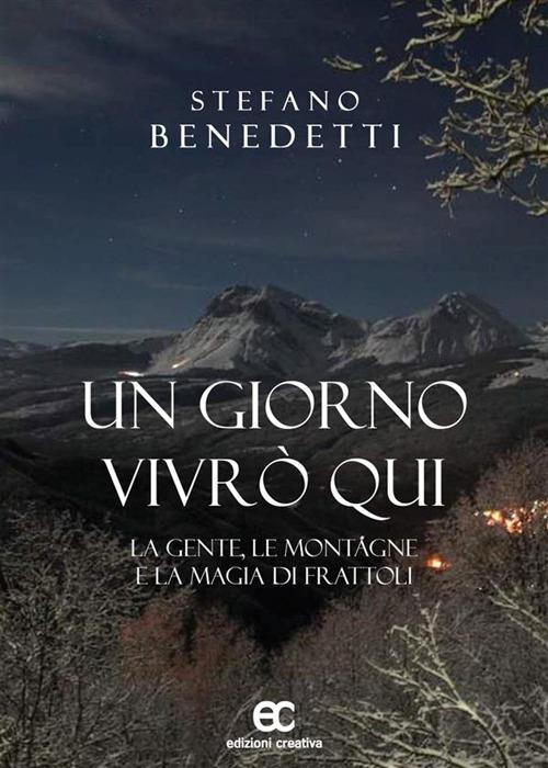 Un giorno vivrò qui. La gente, le montagne e la magia di Frattoli - Stefano Benedetti - ebook
