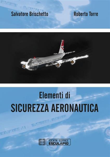 Elementi di sicurezza aeronautica - Salvatore Brischetto,Roberto Torre - ebook
