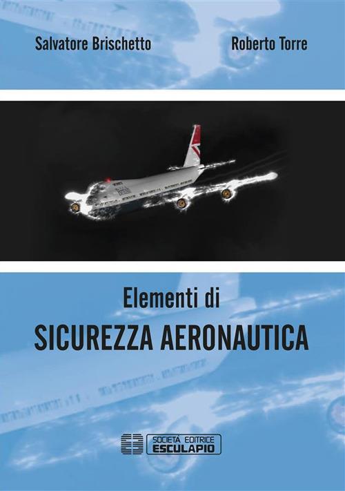 Elementi di sicurezza aeronautica - Salvatore Brischetto,Roberto Torre - ebook