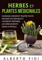 Herbes et plantes médicinales. Enseigne comment traiter toute maladie ou trouble et comment préparer les médicaments dans la famille