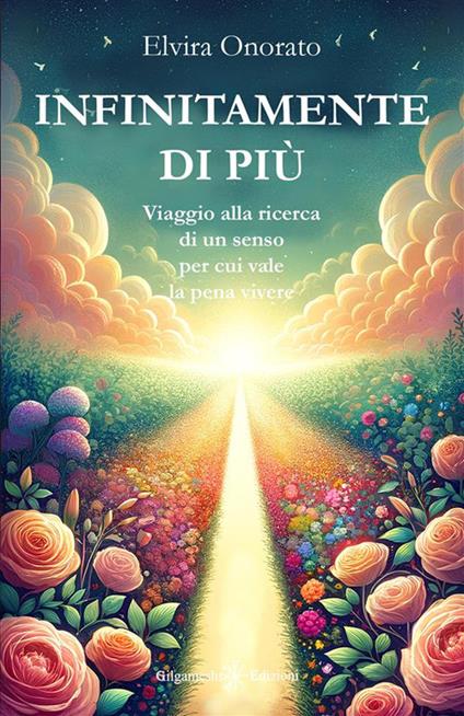 Infinitamente di più. Viaggio alla ricerca di un senso per cui vale la pena vivere - Elvira Onorato - ebook