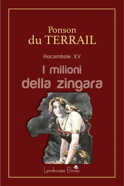 I milioni della zingara. Rocambole. Vol. 15 - Pierre Alexis Ponson du Terrail - ebook