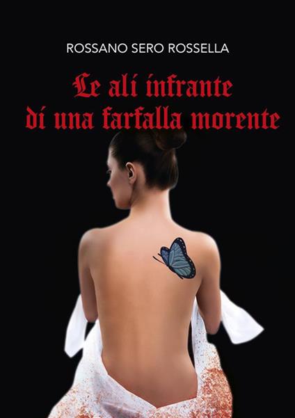 Le ali infrante di una farfalla morente - Rossano Sero Rossella - ebook