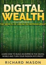 Digital wealth. The secrets of online entrepreneurship. Learn how to build an empire in the digital world and turn your passion into profit