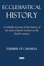 Ecclesiastical history. A reliable account of the history of the early Church written in the fourth century
