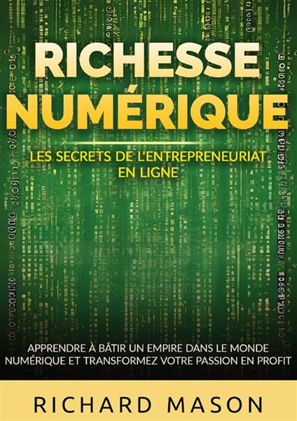 Richesse numérique. Les secrets de l'entrepreneuriat en ligne. Apprendre à bâtir un empire dans le monde numérique et transformez votre passion en profit - Richard Mason - copertina