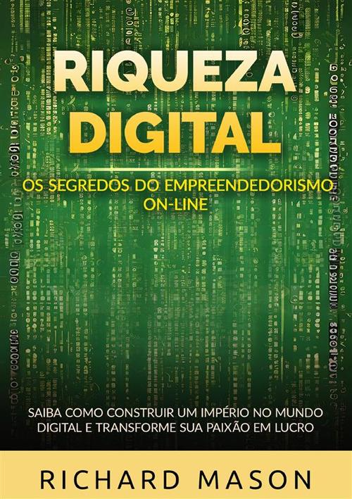 Riqueza digital. Os segredos do empreendedorismo on-line. Saiba como construir um império no mundo digital e transforme sua paixão em lucro - Richard Mason - copertina