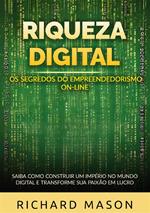 Riqueza digital. Os segredos do empreendedorismo on-line. Saiba como construir um império no mundo digital e transforme sua paixão em lucro