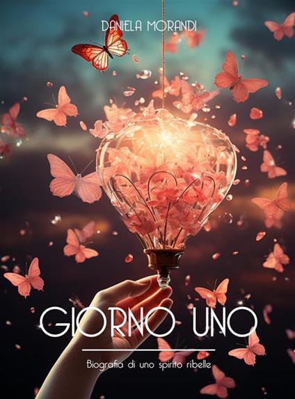Giorno uno. Biografia di uno spirito ribelle - Daniela Morandi - ebook
