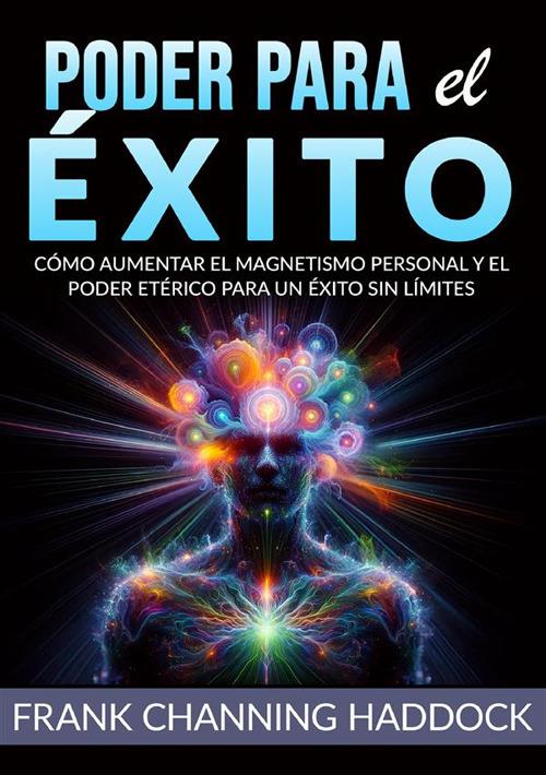 Poder para el éxito. Cómo aumentar el magnetismo personal y el poder etérico para un éxito sin límites - Frank C. Haddock - copertina