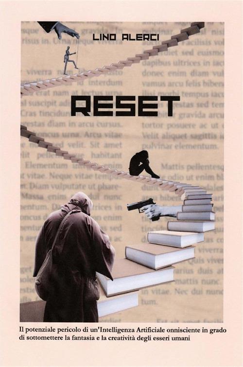 Reset. Il potenziale pericolo di un'intelligenza artificiale onnisciente in grado di sottomettere la fantasia e la creatività degli esseri umani - Lino Alerci - copertina