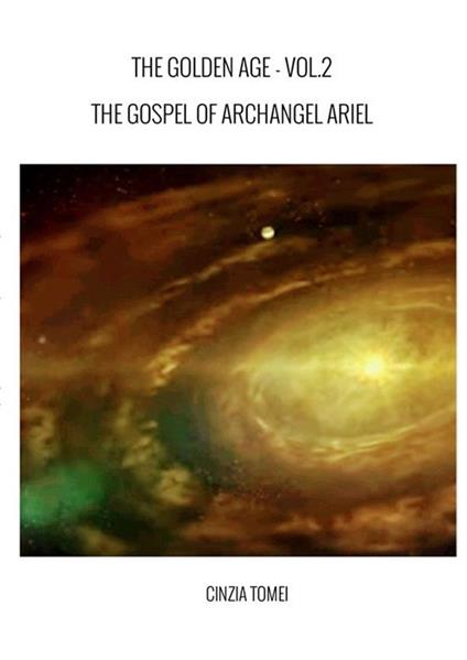The golden age. The gospel of archangel Ariel. Ediz. italiana e inglese. Vol. 2 - Cinzia Tomei - copertina