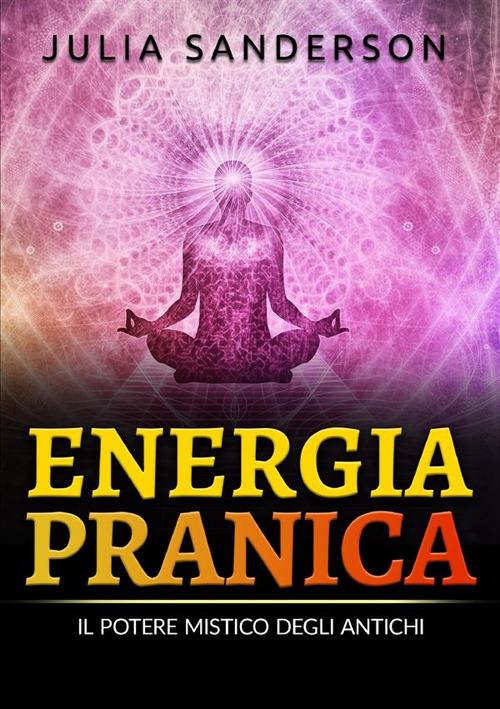 Energia pranica. Il potere mistico degli antichi - Julia Sanderson - copertina