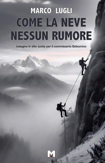 Come la neve nessun rumore. Indagine in alta quota per il commissario Gelsomino - Marco Lugli - copertina
