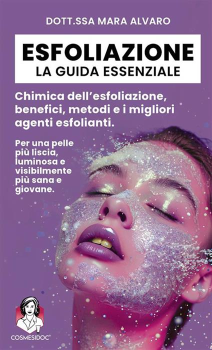 Esfoliazione: la guida essenziale. Chimica dell'esfoliazione, benefici, metodi e i migliori agenti esfolianti - Mara Alvaro - copertina
