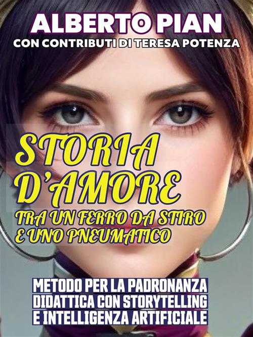Storia d'amore tra un ferro da stiro e uno pneumatico. Metodo per la padronanza didattica con storytelling e Intelligenza Artificiale - Alberto Pian - ebook