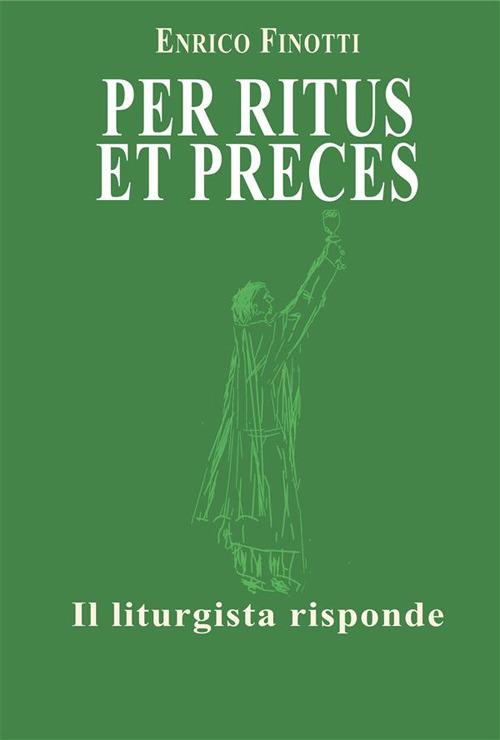Per ritus et preces. Il liturgista risponde - Enrico Finotti - ebook