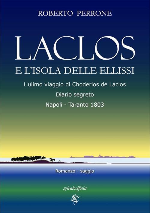 Laclos e l'isola delle ellissi. L'ultimo viaggio di Choderlos de Laclos. Diario segreto. Napoli-Taranto 1803 - Roberto Perrone - ebook