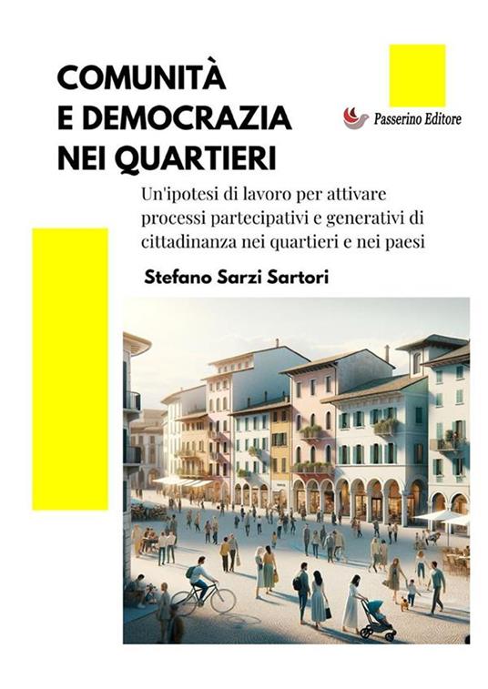 Comunità e democrazia nei quartieri. Un'ipotesi di lavoro per attivare processi partecipativi e generativi di cittadinanza nei quartieri e nei paesi - Stefano Sarzi Sartori - copertina