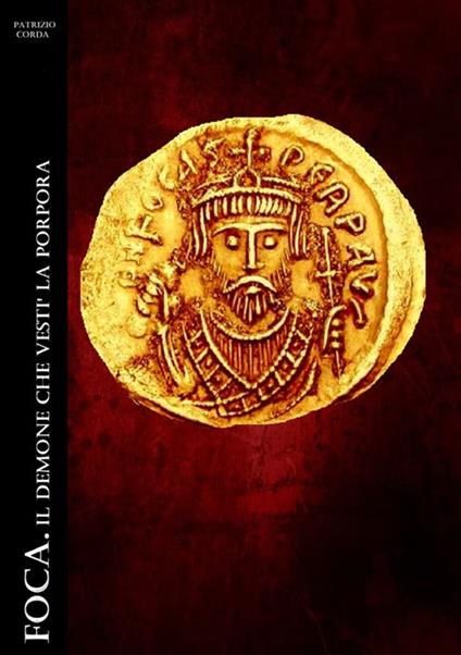 Foca. Il demone che vestì la porpora - Patrizio Corda - copertina