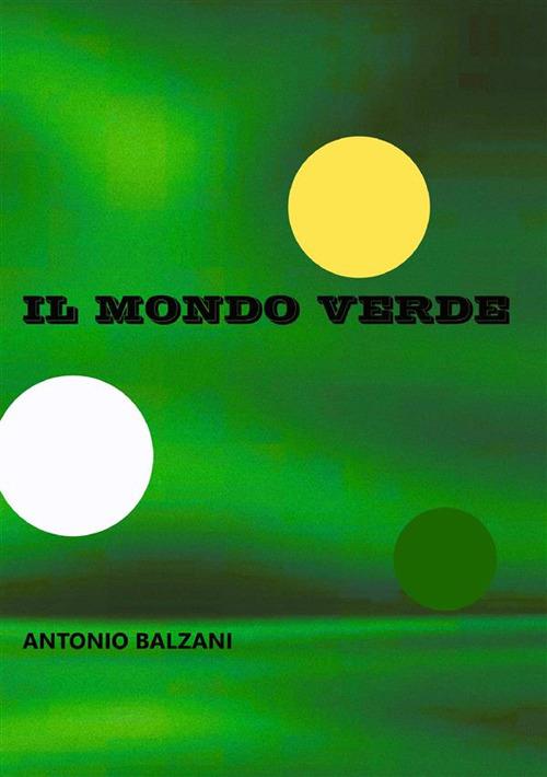 Il mondo verde. Nuova ediz. - Antonio Balzani - copertina